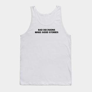 BAD DECISIONS  MAKE GOOD STORIES Tank Top